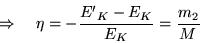 \begin{displaymath}
\Rightarrow \quad
\eta = - \frac{{E'}_K - E_K}{E_K} = \frac{m_2}{M}
\end{displaymath}