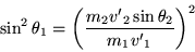 \begin{displaymath}
\sin^2 \theta_1 = \left( \frac{m_2{v'}_2 \sin\theta_2}{m_1{v'}_1} \right)^2
\end{displaymath}