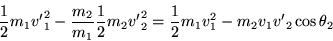 \begin{displaymath}
\frac{1}{2}m_1{v'}^2_1 - \frac{m_2}{m_1}\frac{1}{2}m_2{v'}^2_2 =
\frac{1}{2}m_1v^2_1 - m_2v_1{v'}_2 \cos\theta_2
\end{displaymath}