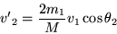 \begin{displaymath}
{v'}_2 = \frac{2m_1}{M} v_1\cos\theta_2
\end{displaymath}