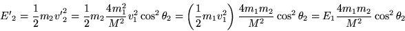 \begin{displaymath}
{E'}_2 = \frac{1}{2}m_2{v'}^2_2
= \frac{1}{2}m_2\frac{4m^2...
...{M^2} \cos^2\theta_2
= E_1 \frac{4m_1m_2}{M^2} \cos^2\theta_2
\end{displaymath}