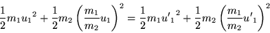 \begin{displaymath}
\frac{1}{2} m_1 {u_1}^2 + \frac{1}{2} m_2
\left( \frac{m_1...
...^2 + \frac{1}{2} m_2
\left( \frac{m_1}{m_2} {u'}_1 \right)^2
\end{displaymath}