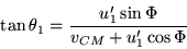 \begin{displaymath}
\tan\theta_1 = \frac{u'_1\sin\Phi}{v_{CM}+u'_1\cos\Phi}
\end{displaymath}