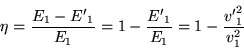 \begin{displaymath}
\eta = \frac{E_1 - {E'}_1}{E_1}
= 1 - \frac{{E'}_1}{E_1} = 1 - \frac{{v'}^2_1}{v^2_1}
\end{displaymath}
