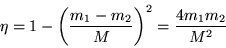 \begin{displaymath}
\eta = 1 - \left( \frac{m_1-m_2}{M} \right)^2
= \frac{4m_1m_2}{M^2}
\end{displaymath}