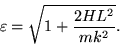 \begin{displaymath}
\varepsilon =\sqrt{1+\frac{2HL^2}{mk^2}}.
\end{displaymath}