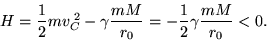 \begin{displaymath}
H = \frac{1}{2} m v_C^{\;2} - \gamma \frac{mM}{r_0}
= -\frac{1}{2}\gamma \frac{mM}{r_0} < 0.
\end{displaymath}