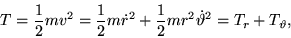 \begin{displaymath}
T = \frac{1}{2} m v^2
= \frac{1}{2} m \dot{r}^2 + \frac{1}{2} m r^2 \dot{\vartheta}^2
= T_r + T_\vartheta,
\end{displaymath}