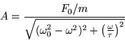 \begin{displaymath}
A = \frac{F_0/m}{\sqrt{(\omega_0^2-\omega^2)^2
+ \left(\frac{\omega}{\tau}\right)^2}}
\end{displaymath}