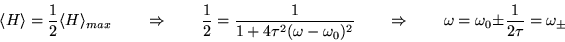 \begin{displaymath}
\ensuremath{\langle H \rangle}= \frac{1}{2} \ensuremath{\la...
...uad\quad} \omega = \omega_0 \pm \frac{1}{2\tau} = \omega_{\pm}
\end{displaymath}