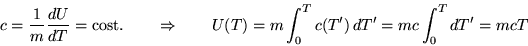\begin{displaymath}
c = \frac{1}{m} \frac{dU}{dT} = \textrm{cost.}
\ensuremath...
...uad\quad} U(T) = m \int_0^T c(T')\,dT' = mc \int_0^T dT' = mcT
\end{displaymath}