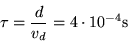 \begin{displaymath}
\tau = \frac{d}{v_d} = 4\cdot 10^{-4}\textrm{s}
\end{displaymath}