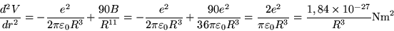 \begin{displaymath}
\frac{d^2V}{dr^2}
= - \frac{e^2}{2\pi\varepsilon_0 R^3} + ...
...repsilon_0 R^3}
= \frac{1,84\times10^{-27}}{R^3}\textrm{Nm}^2
\end{displaymath}