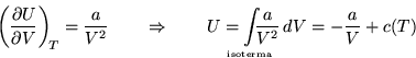 \begin{displaymath}
\ensuremath{\left( \ensuremath{\frac{\partial{U}}{\partial{...
...kip}{isoterma~~}}}}} \frac{a}{V^2} \,dV = - \frac{a}{V} + c(T)
\end{displaymath}