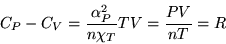 \begin{displaymath}
C_P - C_V = \frac{\alpha_P^2}{n\chi_T} TV = \frac{PV}{nT} = R
\end{displaymath}