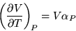 \begin{displaymath}
\ensuremath{\left( \ensuremath{\frac{\partial{V}}{\partial{T}}} \right)_{\!P}}= V \alpha_P
\end{displaymath}