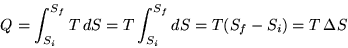 \begin{displaymath}
Q = \int_{S_i}^{S_f} T dS
= T \int_{S_i}^{S_f} dS
= T ( S_f - S_i ) = T \Delta S
\end{displaymath}