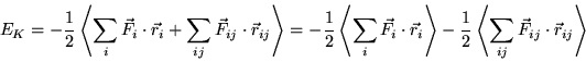 \begin{displaymath}
E_K
= - \frac{1}{2} \ensuremath{\left\langle \sum_i \vec{F...
...t\langle \sum_{ij} \vec{F}_{ij}\cdot\vec{r}_{ij} \right\rangle}\end{displaymath}