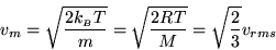 \begin{displaymath}
v_m = \sqrt{\frac{2\ensuremath{\ensuremath{k_{\scriptscript...
...ace }{m}} = \sqrt{\frac{2RT}{M}}
= \sqrt{\frac{2}{3}}v_{rms}
\end{displaymath}