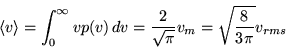 \begin{displaymath}
\ensuremath{\left\langle v \right\rangle}= \int_0^{\infty} ...
...v
= \frac{2}{\sqrt{\pi}} v_m = \sqrt{\frac{8}{3\pi}} v_{rms}
\end{displaymath}