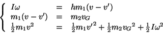 \begin{displaymath}
\left\{ \begin{array}{lll}
I\omega & = & h m_1 (v - v') \\...
...{2}m_2{v_G}^2 + \frac{1}{2}I\omega^2 \\
\end{array} \right.
\end{displaymath}