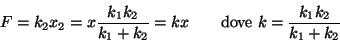 \begin{displaymath}
F = k_2x_2 = x\frac{k_1k_2}{k_1+k_2} = kx
\quad\quad \textrm{dove~} k = \frac{k_1k_2}{k_1+k_2}
\end{displaymath}
