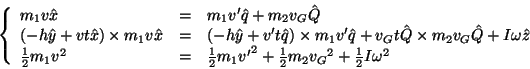 \begin{displaymath}
\left\{ \begin{array}{lll}
m_1v\hat{x} & = & m_1v'\hat{q} ...
...{2}m_2{v_G}^2 + \frac{1}{2}I\omega^2 \\
\end{array} \right.
\end{displaymath}