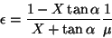 \begin{displaymath}
\epsilon = \frac{1 - X\tan\alpha}{X + \tan\alpha}\frac{1}{\mu}
\end{displaymath}