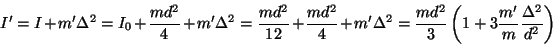 \begin{displaymath}
I' = I + m'\Delta^2 =
I_0 + \frac{md^2}{4} + m'\Delta^2 =
...
...d^2}{3}\left( 1 +
3\frac{m'}{m}\frac{\Delta^2}{d^2} \right)
\end{displaymath}