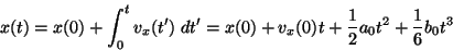 \begin{displaymath}
x(t) = x(0) + \int_{0}^{t}v_x(t')\;dt' =
x(0) + v_x(0)t + \frac{1}{2}a_0t^2 + \frac{1}{6}b_0t^3
\end{displaymath}