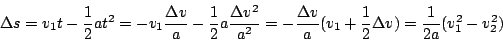 \begin{displaymath}
\Delta s = v_1 t - \frac{1}{2} a t^2
= - v_1 \frac{\Delta ...
...1 + \frac{1}{2} \Delta v )
= \frac{1}{2a} ( v_1^2 - v_2^2 )
\end{displaymath}