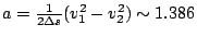 $a = \frac{1}{2\Delta s} ( v_1^2 - v_2^2 )
\sim 1.386$