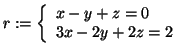 $\displaystyle r := \left\{
\begin{array}{l}
x-y+z =0 \\
3x-2y+2z = 2
\end{array}\right.
$