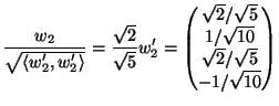 $\displaystyle \frac{w_2}{\sqrt{\langle w_2',w_2'\rangle }}=\frac{\sqrt{2}}{\sqr...
...sqrt{2}/\sqrt{5}\ 1/\sqrt{10}\ \sqrt{2}/\sqrt{5}\ -1/\sqrt{10}
\end{pmatrix}$