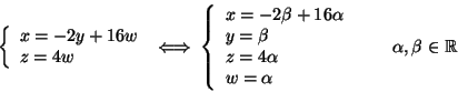\begin{displaymath}\left\{
\begin{array}{l}
x = - 2 y + 16 w \\
z = 4 w
\end{ar...
...a\\
w=\alpha
\end{array}\right.\qquad\alpha,\beta\in\mathbb{R}\end{displaymath}