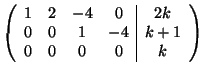 $\displaystyle \left(
\begin{array}{cccc\vert c}
1 & 2 & -4 & 0 & 2 k \\
0 & 0 & 1 & -4 & k+1 \\
0 & 0 & 0 & 0 & k
\end{array}\right)
$