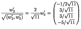 $\displaystyle \frac{w_2'}{\sqrt{\langle w_2',w_2'\rangle }}=\frac{2}{\sqrt{11}}...
...pmatrix}
-1/2\sqrt{11}\\ 3/\sqrt{11}\\ 3/\sqrt{11}\\ -5/\sqrt{11}
\end{pmatrix}$