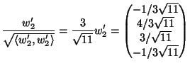 $\displaystyle \frac{w_2'}{\sqrt{\langle w_2',w_2'\rangle }}=\frac{3}{\sqrt{11}}...
...atrix}
-1/3\sqrt{11}\\ 4/3\sqrt{11}\\ 3/\sqrt{11}\\ -1/3\sqrt{11}
\end{pmatrix}$