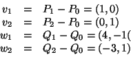 \begin{displaymath}\begin{array}{rcl}
v_1 & = & P_1-P_0 = (1,0) \\
v_2 & = & ...
...& Q_1-Q_0 = (4,-1( \\
w_2 & = & Q_2-Q_0 = (-3,1)
\end{array}\end{displaymath}