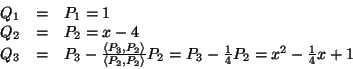 \begin{displaymath}\begin{array}{rcl}
Q_1 & = & P_1 = 1 \\
Q_2 & = & P_2 = x ...
... = P_3 - \frac{1}{4} P_2 = x^2 - \frac{1}{4} x + 1
\end{array}\end{displaymath}