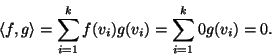 \begin{displaymath}\langle f,g\rangle=\sum_{i=1}^k f(v_i)g(v_i)=\sum_{i=1}^k 0g(v_i)=0.
\end{displaymath}