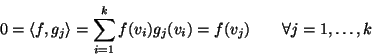 \begin{displaymath}0 = \langle f,g_j\rangle=\sum_{i=1}^k f(v_i)g_j(v_i)=f(v_j) \qquad
\forall j=1,\dots,k
\end{displaymath}