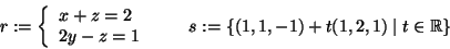 \begin{displaymath}r:=\left\{
\begin{array}{l}
x + z = 2 \\
2 y - z = 1
\en...
...y} \right.
\qquad
s:=\{(1,1,-1)+t(1,2,1)\mid t\in\mathbb R\}
\end{displaymath}