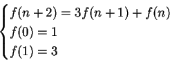 \begin{displaymath}\begin{cases}
f(n+2)=3f(n+1)+f(n)\\
f(0)=1\\
f(1)=3
\end{cases}\end{displaymath}