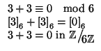$\displaystyle \begin{array}{l}
3 + 3 \cong 0 \quad{\rm mod} 6 \\
\left[3\righ...
...riptstyle {}6\mathbb{Z}}}
{{}_{\!\scriptscriptstyle {}6\mathbb{Z}}}
\end{array}$