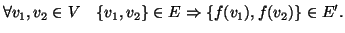 $\displaystyle \forall v_1,v_2\in V\quad \{v_1,v_2\}\in E \Rightarrow \{f(v_1),f(v_2)\}\in E'.
$