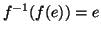 $ f^{-1}(f(e))=e$