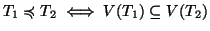 $\displaystyle T_1\preccurlyeq T_2 \iff V(T_1)\subseteq V(T_2)$