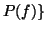 $\displaystyle P(f)\}
$