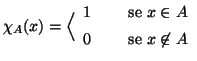 $\displaystyle \chi_A(x) = \Big\langle
\begin{array}{lcl}
1 &&\text{ se } x\in A  [5pt]
0 &&\text{ se } x\not\in A
\end{array}$